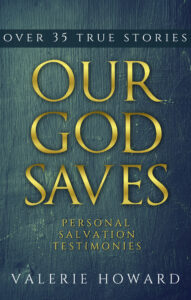 Our God Saves: Over 35 True Personal Salvation Testimonies